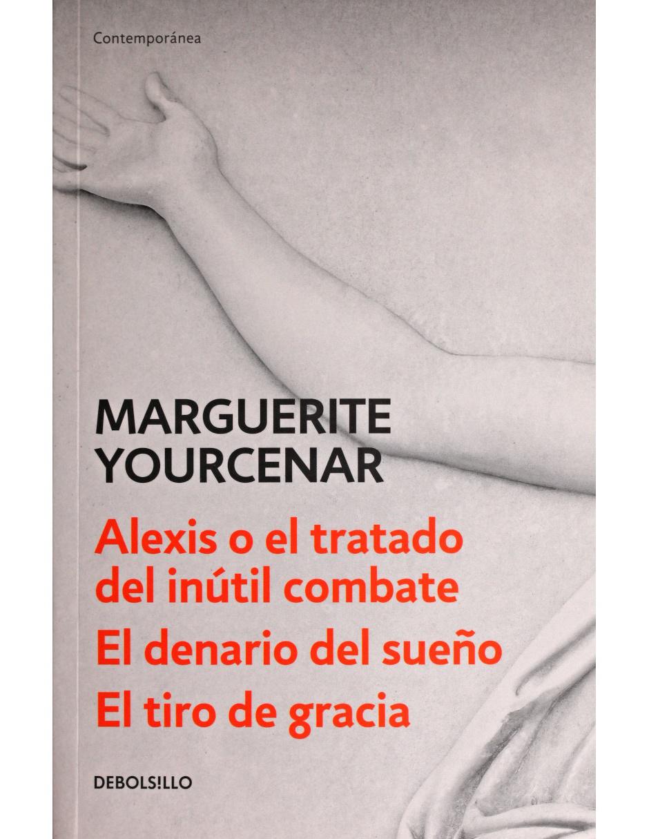 Imagen de producto Libro Alexis o el Tratado del Inútil combate, El Denario del sueño, El tiro de gracia de Marguerite Yourcenar