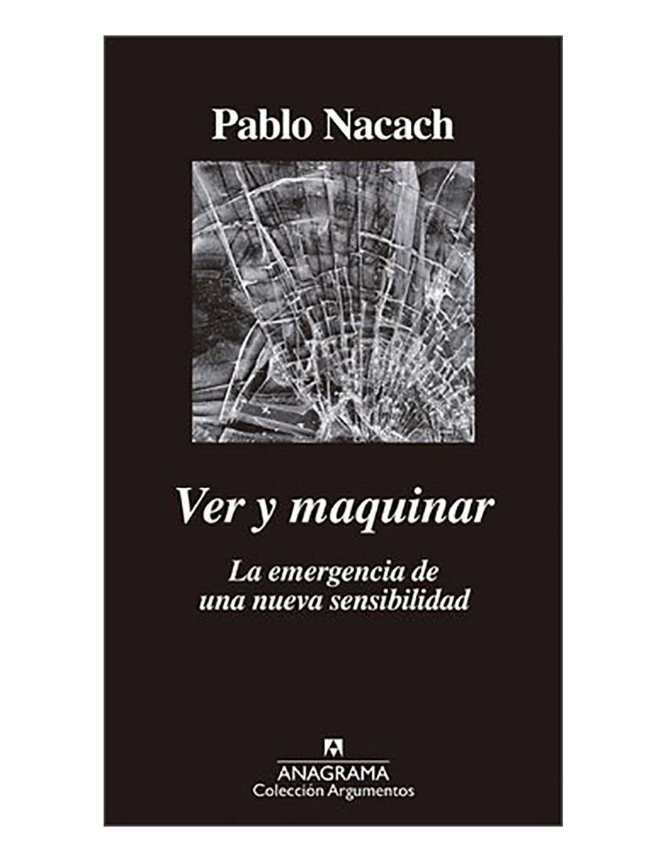 Libro Ver y maquinar La emergencia de una nueva sensibilidad de Nacach Pablo
