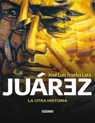 Libro Juárez: la otra historia de José Luis Trueba Lara