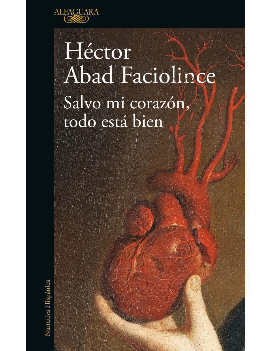 Libro Salvo mi corazón, todo está bien héctor abad faciolince de Héctor Abad Faciolince