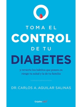Libro Toma el control de tu diabetes de Dr. Carlos A. Aguilar Salinas Libro Toma el control de tu diabetes de Dr. Carlos A. Aguilar Salinas