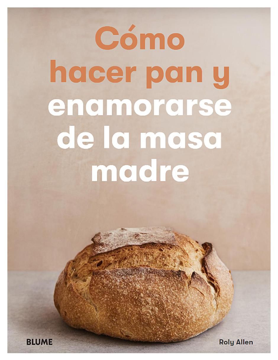 Libro Cómo hacer pan y enamorarse de la masa madre de Roly Allen 1