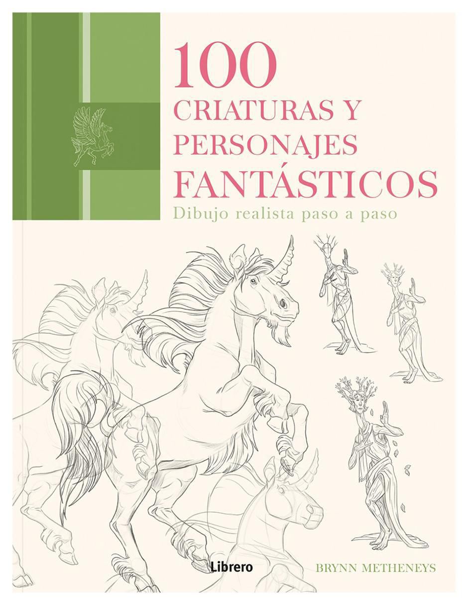 Libro 100 Criaturas Y Personajes Fantásticos. Dibujo realista paso a paso de Brynn Metheneys Libro 100 Criaturas Y Personajes Fantásticos. Dibujo realista paso a paso de Brynn Metheneys