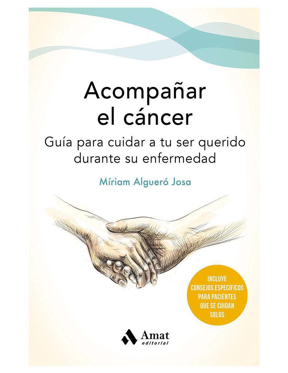 Libro Acompañar el cáncer. Guía para cuidar a tu ser querido de Miriam Algueró