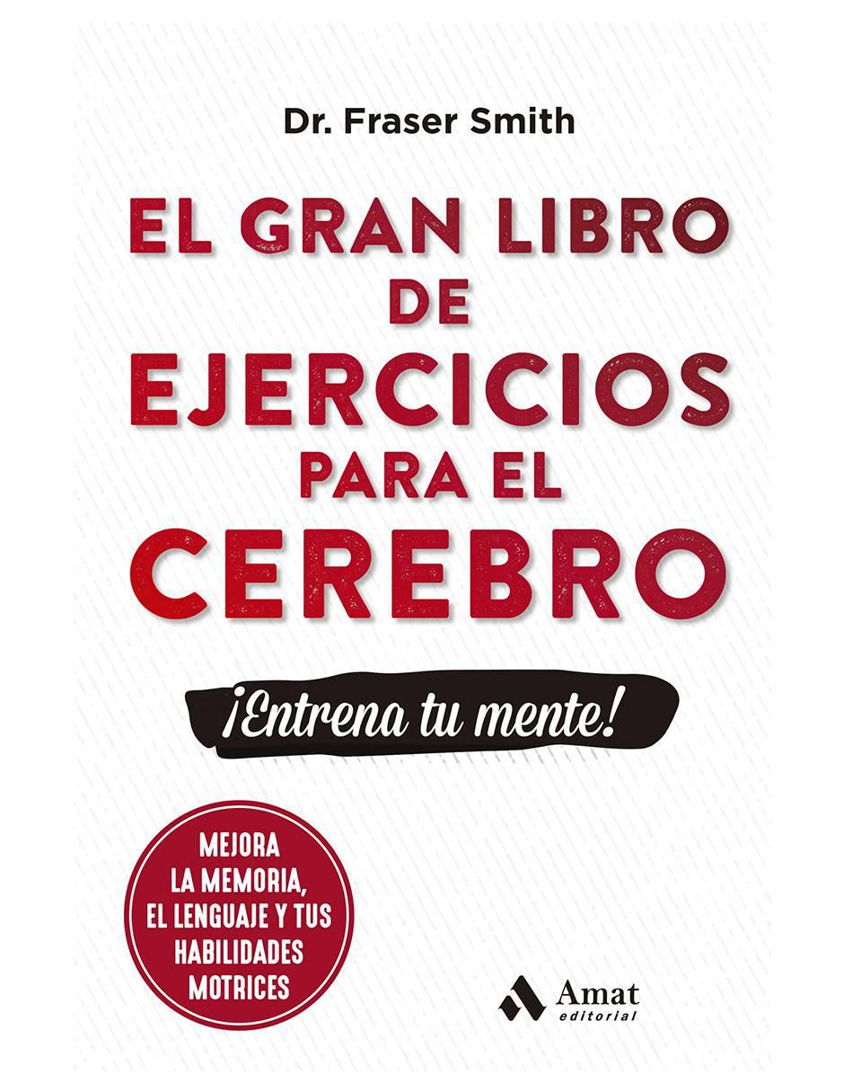 El Gran Libro de Ejercicios para El Cerebro de Dr. Fraser Smith El Gran Libro de Ejercicios para El Cerebro de Dr. Fraser Smith