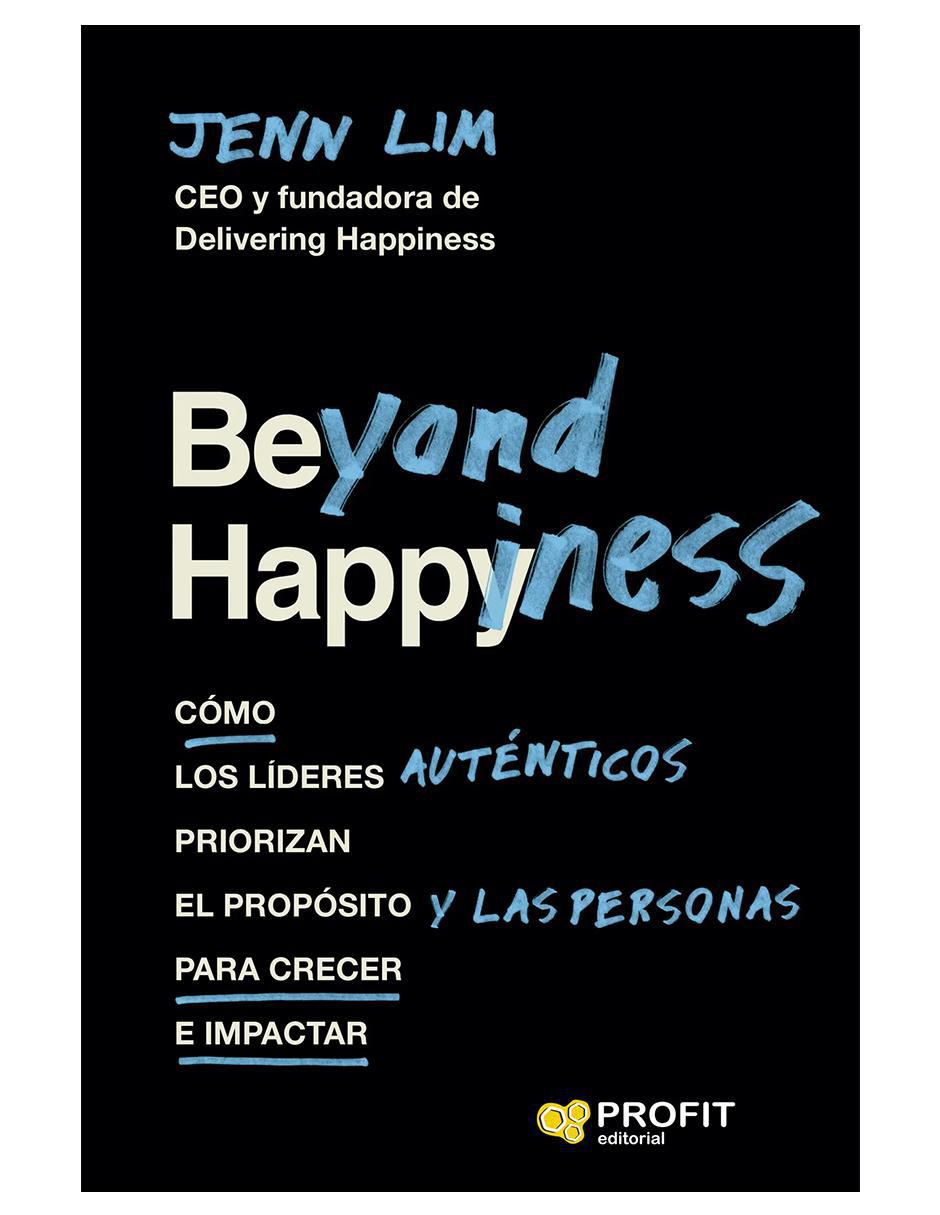 Libro Beyond Happiness: Cómo los líderes auténticos priorizan el propósito y las personas para crecer e impactar de Jenn Lim Libro Beyond Happiness: Cómo los líderes auténticos priorizan el propósito y las personas para crecer e impactar de Jenn Lim