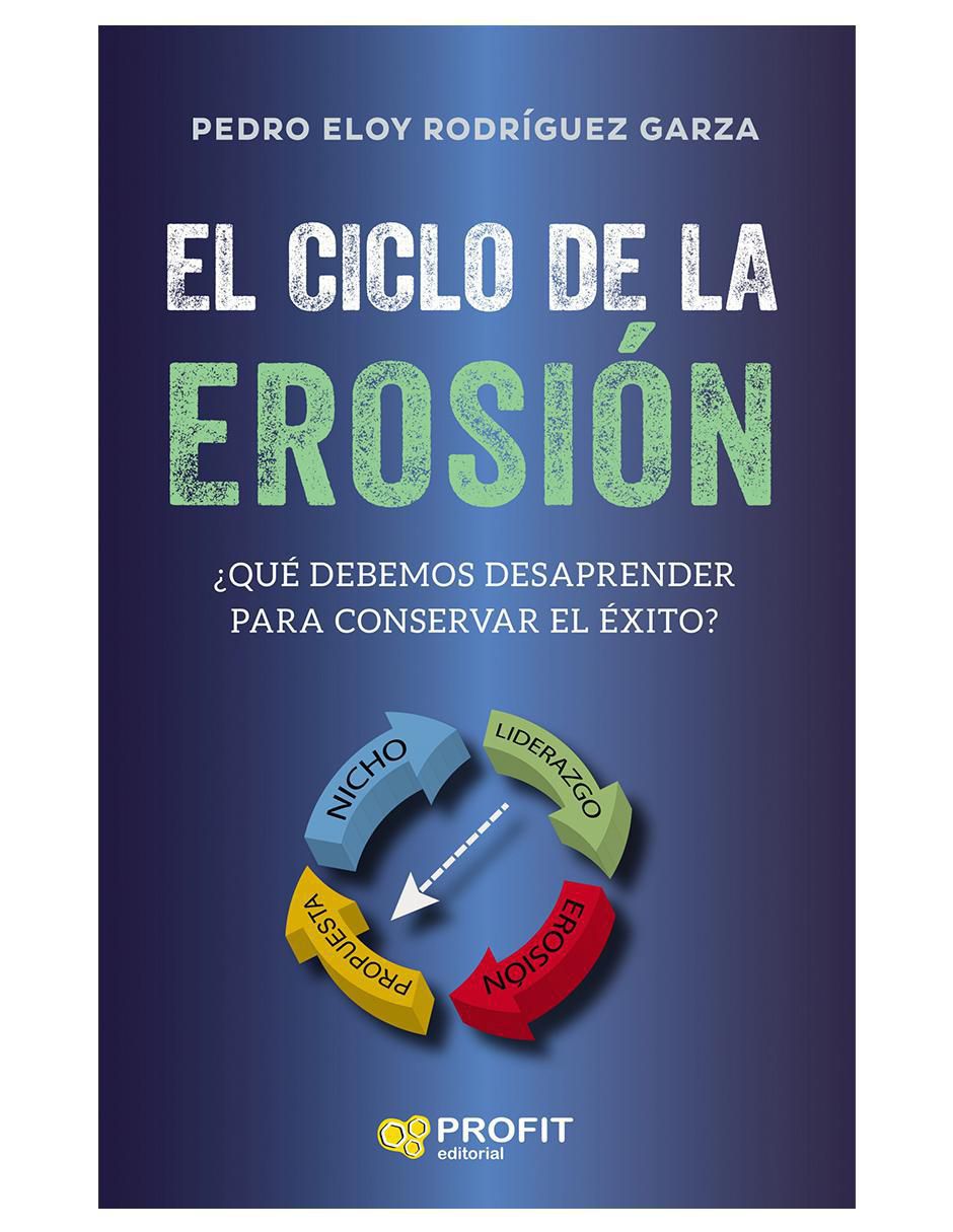 Libro El Ciclo de la Erosión: ¿Qúe debemos desaprender para conservar el éxito? de Pedro Eloy Rodríguez Garza