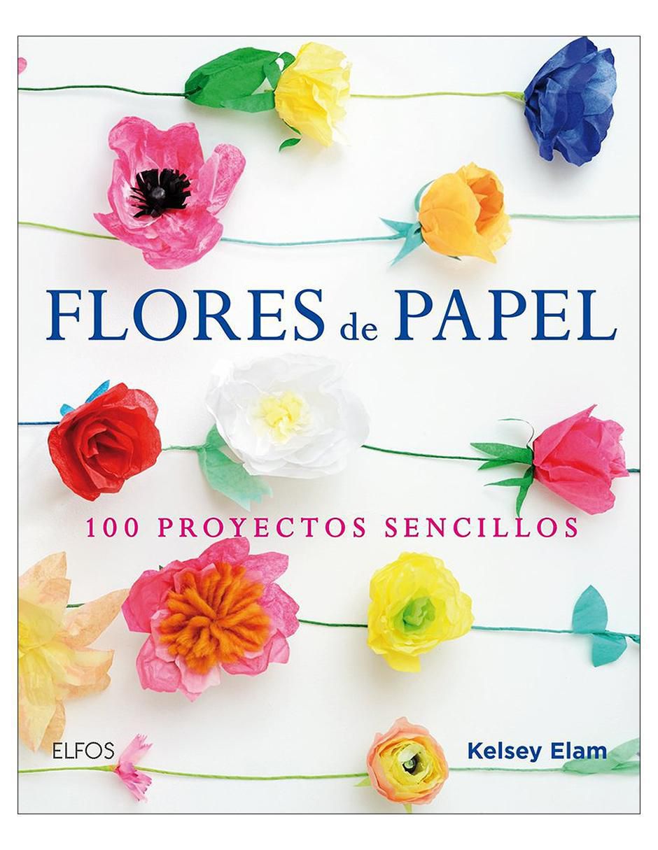 Libro Flores de Papel: 100 Proyectos Sencillos de Kelsey Elam