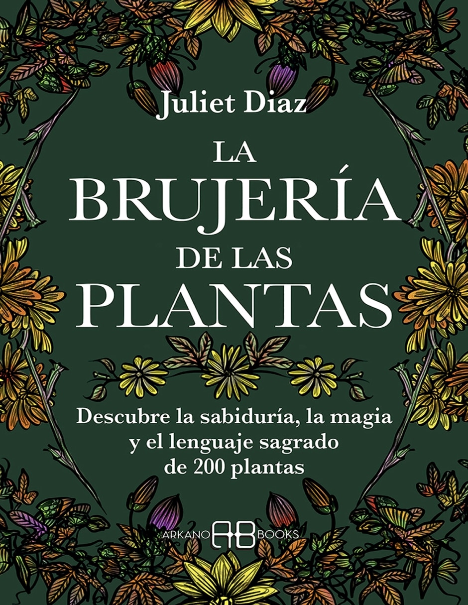 Libro La brujería de las plantas. Descubre la sabiduría, la magia y el lenguaje sagrado de 200 plantas de Juliet Díaz