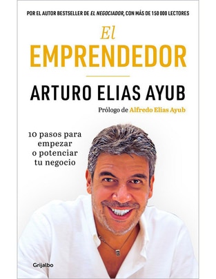 Libro El Emprendedor. 10 Pasos para Empezar o Potenciar tu Negocio de Arturo Elias Ayub Libro El Emprendedor. 10 Pasos para Empezar o Potenciar tu Negocio de Arturo Elias Ayub