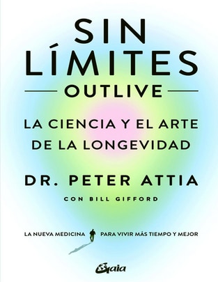 Libro Sin límites (outlive): La Ciencia y El Arte de La Longevidad de Peter Attia / Bill Gifford