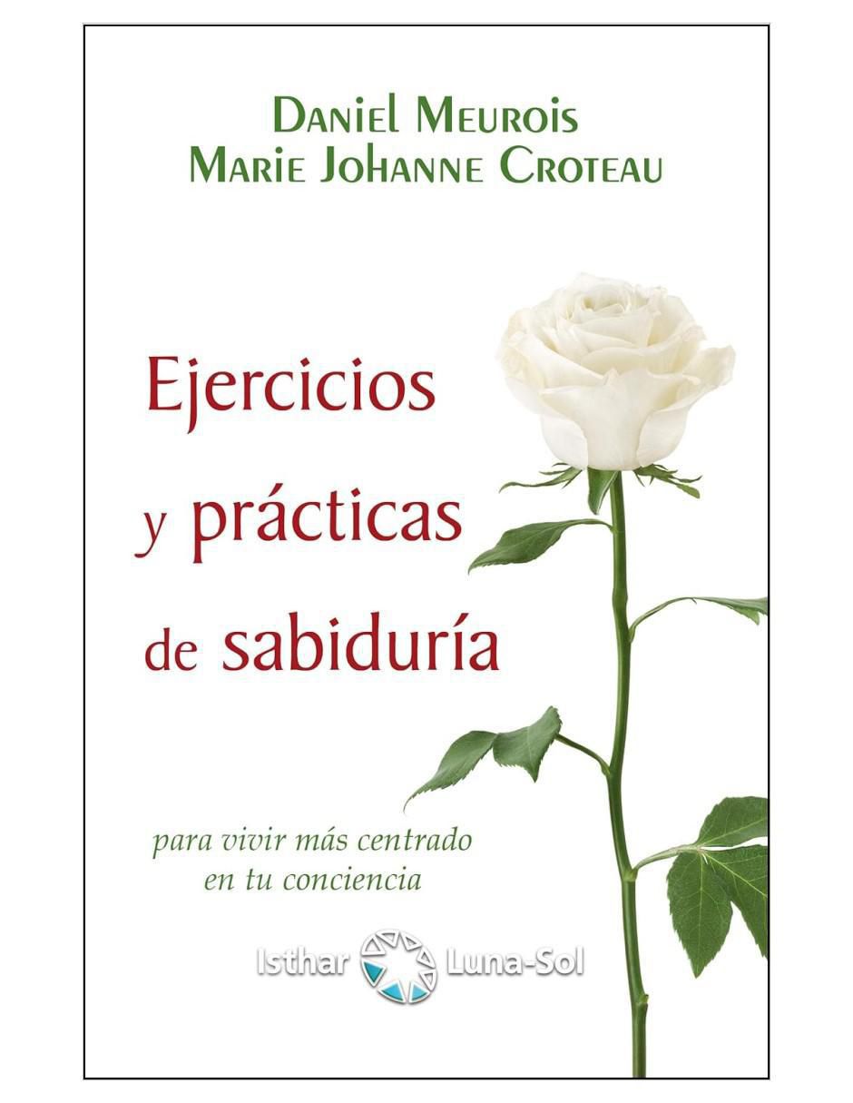 Libro Ejercicios Y Prácticas De Sabiduría de Daniel Meurois Y Marie Johanne Croteau-Meurois Libro Ejercicios Y Prácticas De Sabiduría de Daniel Meurois Y Marie Johanne Croteau-Meurois