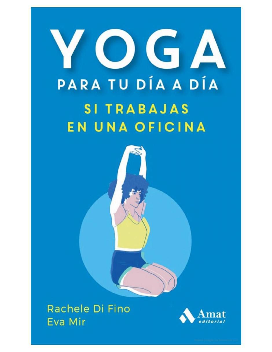 Libro Yoga Para Tu Día A Día, Si Trabajas En Una Oficina de Rachele Di Fino Y Eva Mir Libro Yoga Para Tu Día A Día, Si Trabajas En Una Oficina de Rachele Di Fino Y Eva Mir