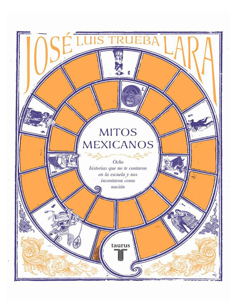 Libro Mitos Mexicanos: Ocho historias que no te contaron en la escuela y nos inventaron como nación de José Luis Trueba Lara Libro Mitos Mexicanos: Ocho historias que no te contaron en la escuela y nos inventaron como nación de José Luis Trueba Lara