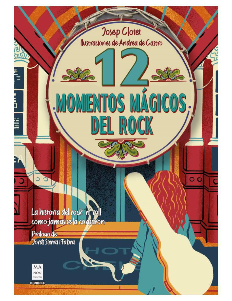 Libro 12 momentos mágicos del rock: La historia del Rock 'n’ Roll como jamás te la contaron de Josep Clotet/Andrea de Castro Libro 12 momentos mágicos del rock: La historia del Rock 'n’ Roll como jamás te la contaron de Josep Clotet/Andrea de Castro