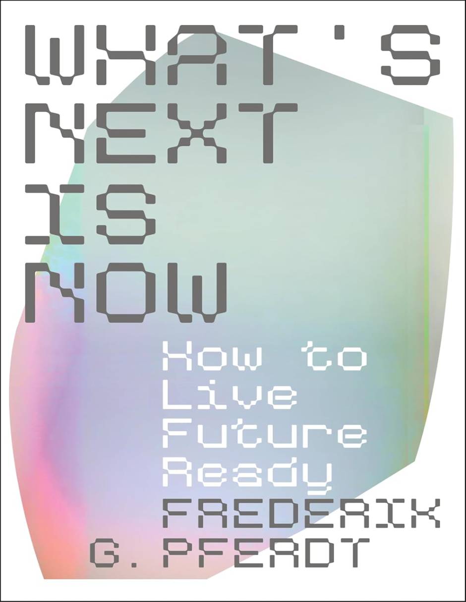 Imagen de producto Libro What Is Next Is Now: How To Live Future Ready de Frederik Pferdt