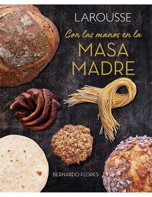 Libro Con Las Manos en La Masa Madre de Bernardo Flores Alanís