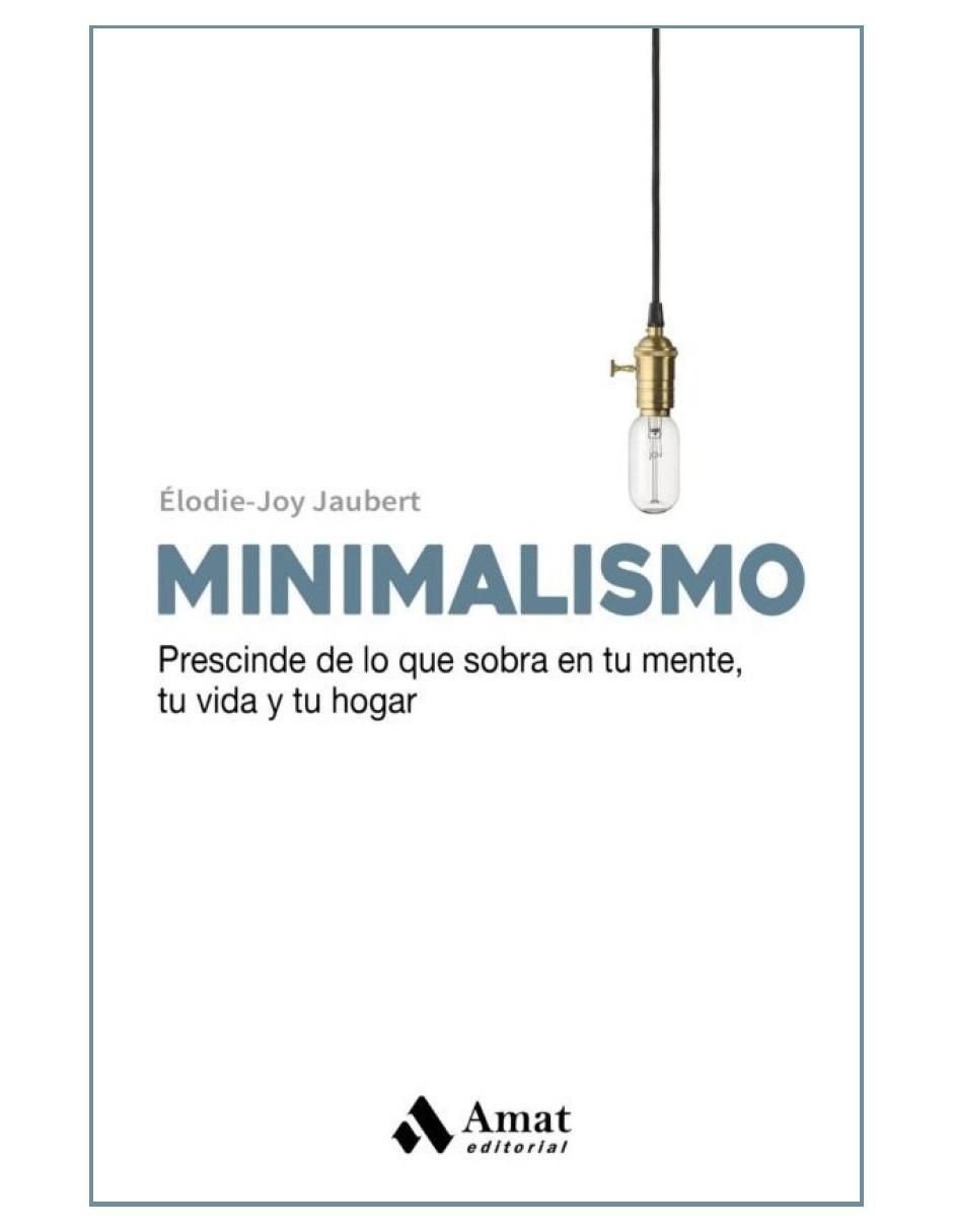 Libro Minimalismo. Prescinde De Lo Que Sobra En Tu Mente Tu Vida Y Tu Hogar de Élodie-Joy Jaubert Libro Minimalismo. Prescinde De Lo Que Sobra En Tu Mente Tu Vida Y Tu Hogar de Élodie-Joy Jaubert