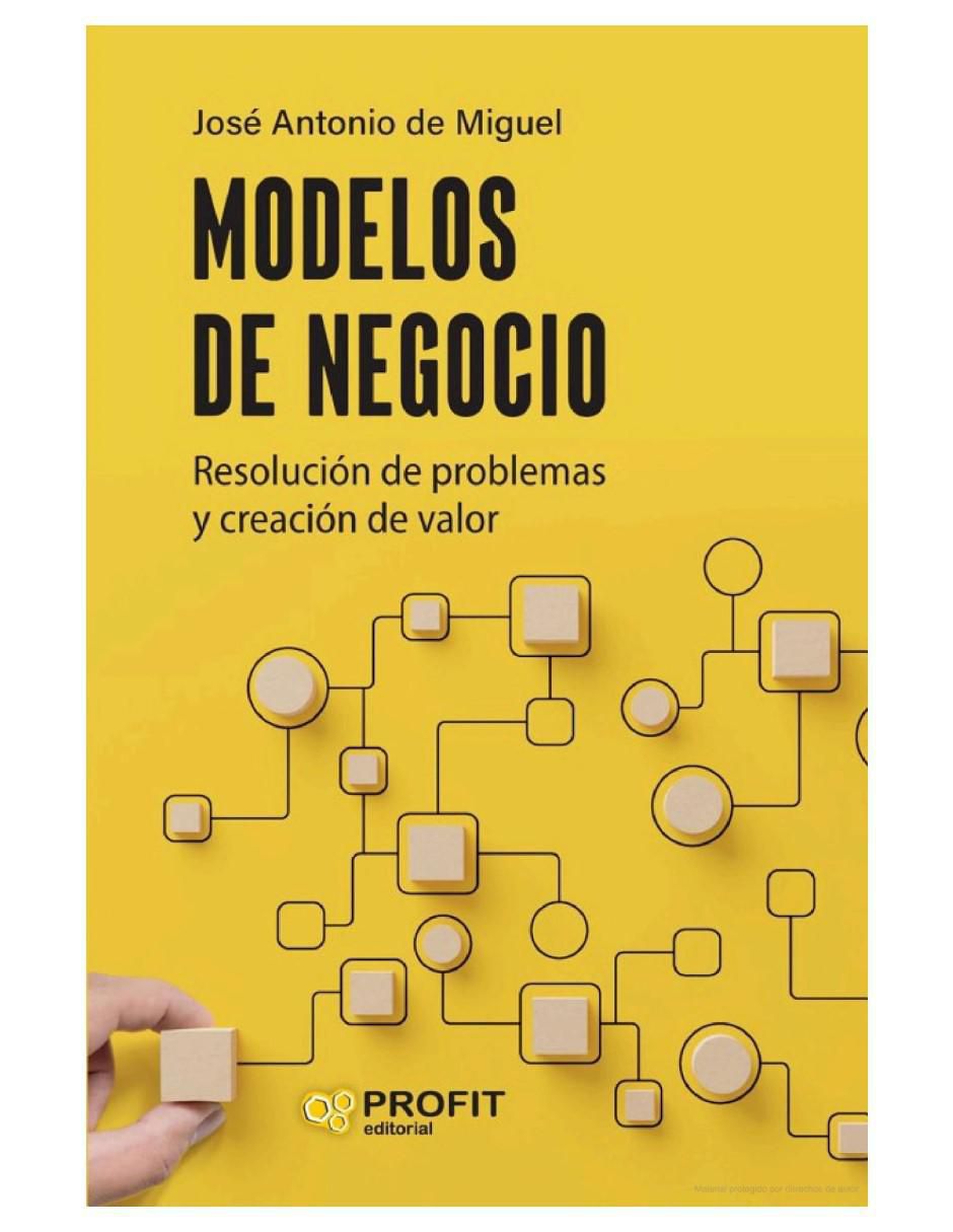 Libro Modelos de Negocio - Resolución de Problemas y Creación de Valor de José Antonio De Miguel Libro Modelos de Negocio - Resolución de Problemas y Creación de Valor de José Antonio De Miguel