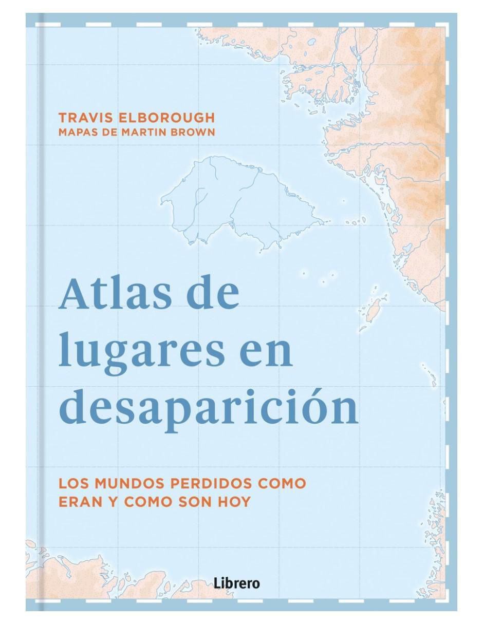 Libro Atlas de Lugares en Desaparición de Travis Elborough Libro Atlas de Lugares en Desaparición de Travis Elborough