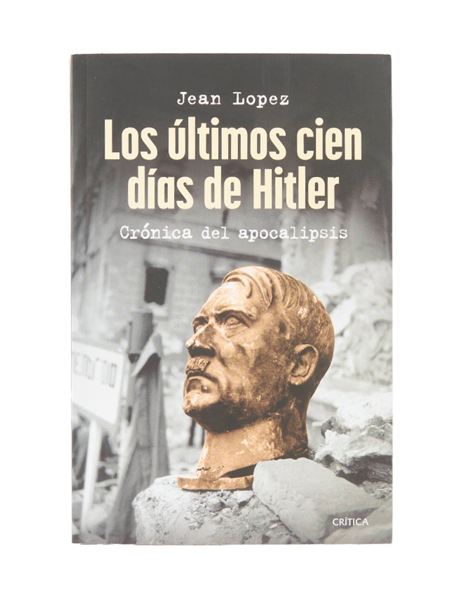 Libro Los últimos cien días de Hitler Crónica del apocalipsis de Jean Lopez