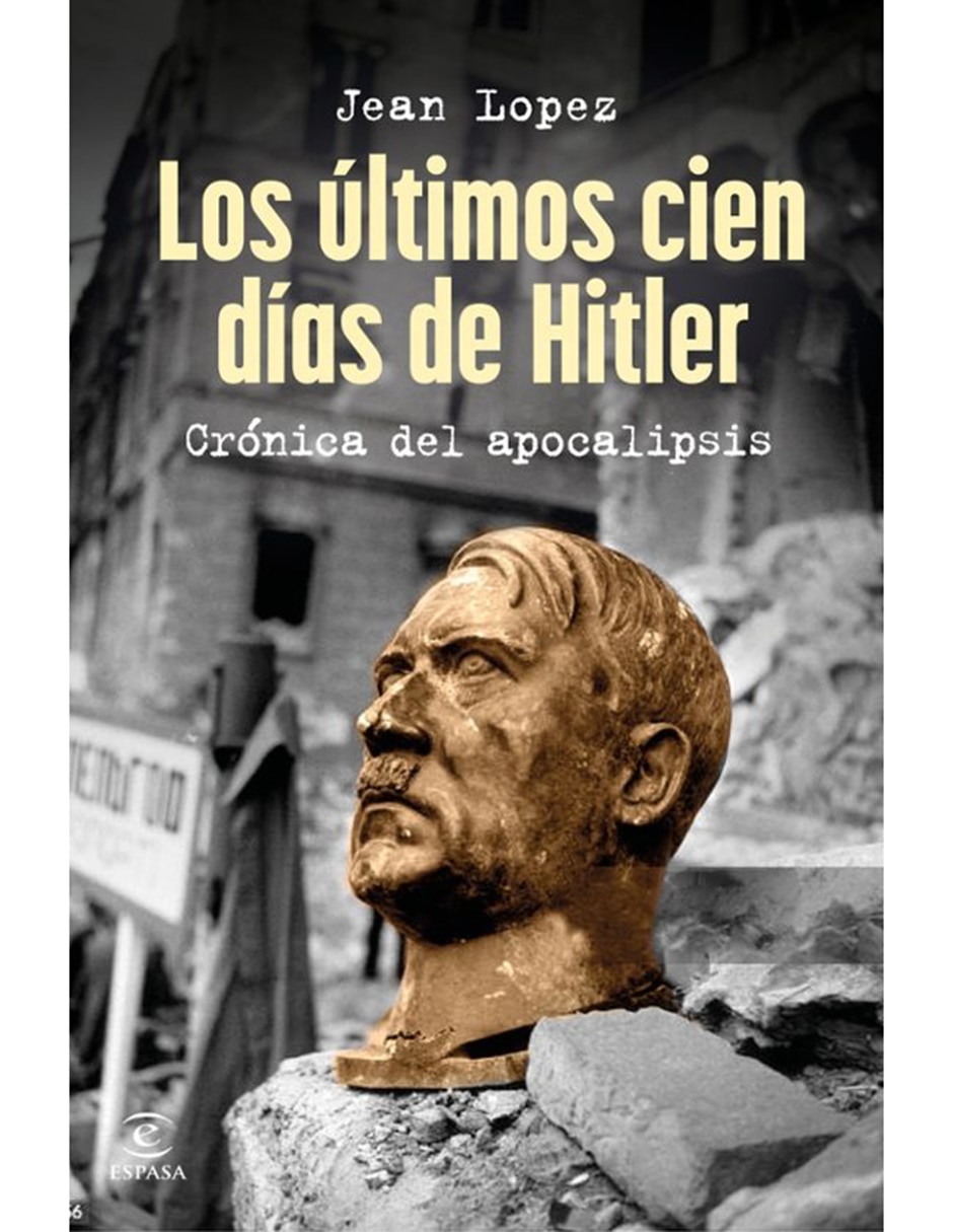 Libro Los últimos cien días de Hitler Crónica del apocalipsis de Jean Lopez Libro Los últimos cien días de Hitler Crónica del apocalipsis de Jean Lopez