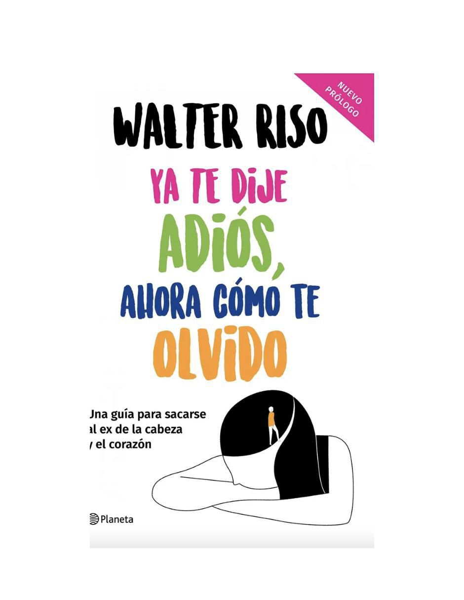Libro Ya te dije Adiós, ahora como te Olvido de Walter Riso Libro Ya te dije Adiós, ahora como te Olvido de Walter Riso