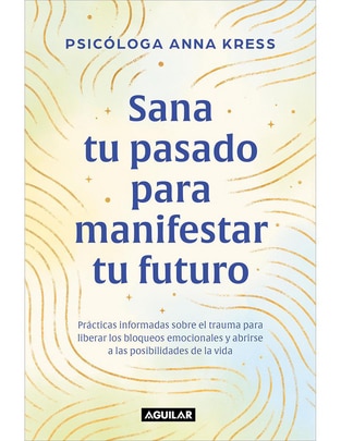 Libro Sana tu pasado para manifestar tu futuro de Anna Kress