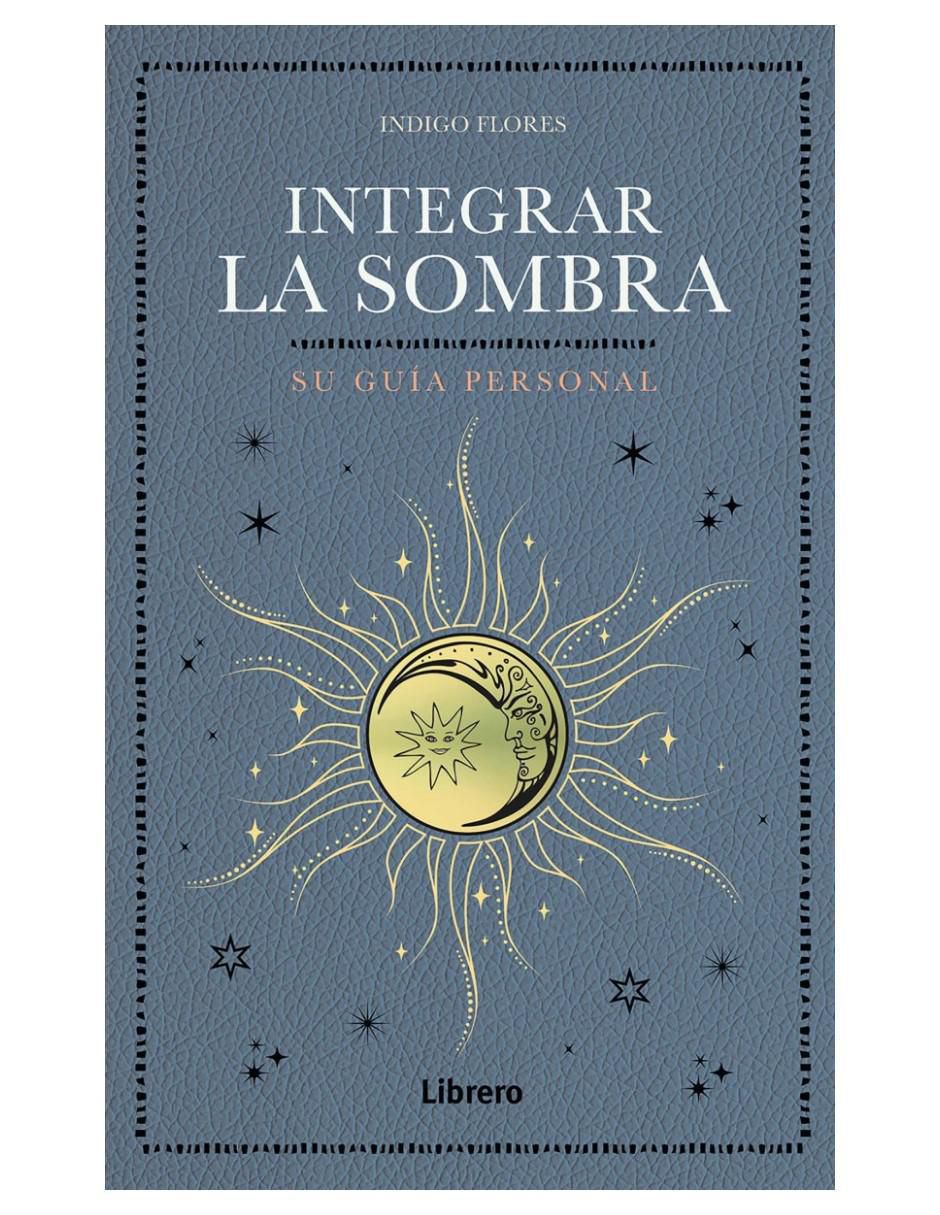 Libro Integrar la sombra. Su Guía Personal de Indigo Flores Libro Integrar la sombra. Su Guía Personal de Indigo Flores