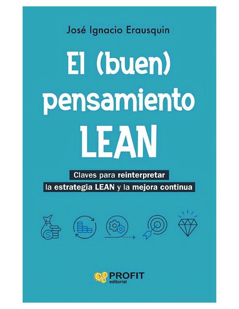 Libro El (buen) pensamiento LEAN. Claves para Reinterpretar la estrategia Lean y la mejora continua de José Ignacio Erausquin Libro El (buen) pensamiento LEAN. Claves para Reinterpretar la estrategia Lean y la mejora continua de José Ignacio Erausquin