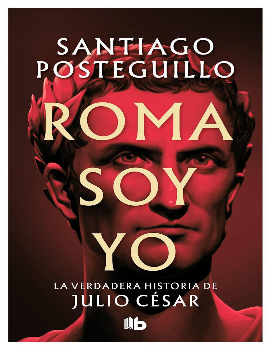 Libro Libro Roma soy yo –La verdadera historia de Julio Cesar Autor: Santiago Posteguillo Editorial: B de Bolsillo de POSTEGUILLO, SANTIAGO Libro Libro Roma soy yo –La verdadera historia de Julio Cesar Autor: Santiago Posteguillo Editorial: B de Bolsillo de POSTEGUILLO, SANTIAGO