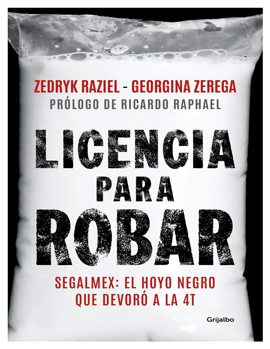 Libro Licencia para robar Segalmex: El hoyo negro que devoró a la 4T de Zedryk Raziel Georgina Zerega Libro Licencia para robar Segalmex: El hoyo negro que devoró a la 4T de Zedryk Raziel Georgina Zerega