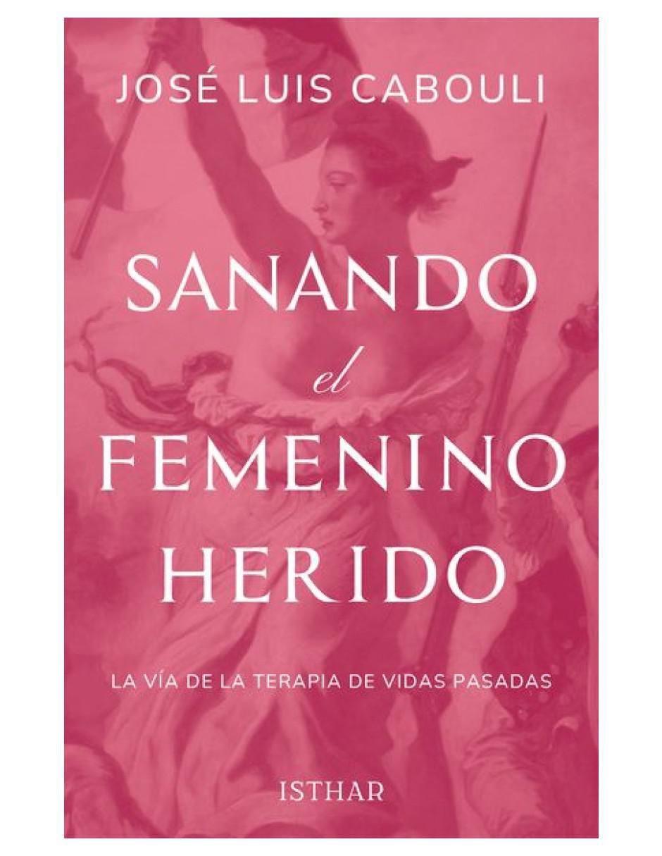 Libro Sanando El Femenino Herido de José Luis Cabouli