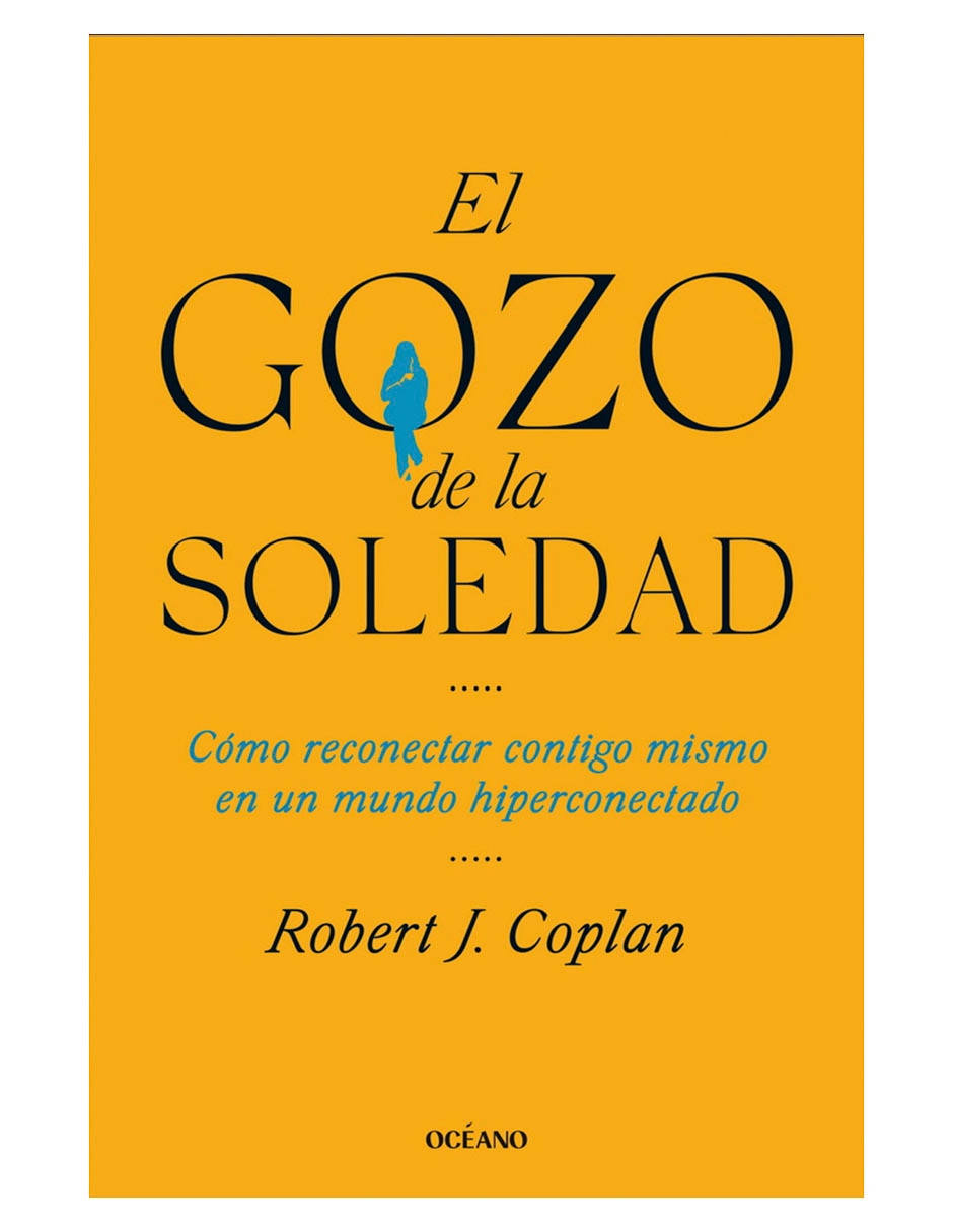 Libro Gozo de la soledad, El. Cómo reconectar contigo mismo en un mundo hiperconectado de Coplan, Robert J. Libro Gozo de la soledad, El. Cómo reconectar contigo mismo en un mundo hiperconectado de Coplan, Robert J.