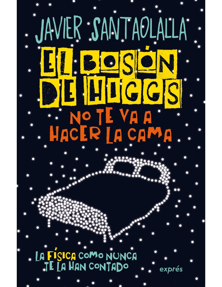 Libro El Bosón de Higgs No Te Va A Hacer la Cama. La Física Como Nunca Te la Han Contado de Santaolalla Javier 1
