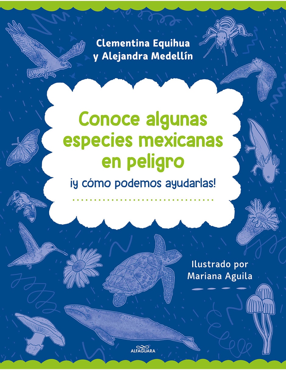 Libro Conoce Algunas Especies Mexicanas en Peligro ¡Y Cómo Ayudarlas! de Clementina Equihua Alejandra Medellin