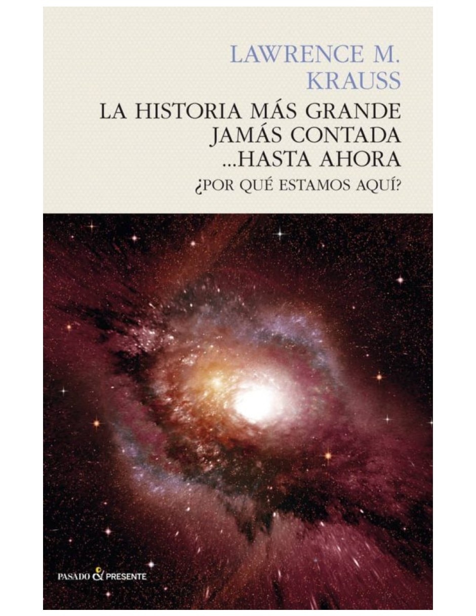 Libro La Historia Más Grande Jamás Contada... Hasta Ahora ¿Por Qué Estamos Aquí? De Lawrence M. Kraus Libro La Historia Más Grande Jamás Contada... Hasta Ahora ¿Por Qué Estamos Aquí? De Lawrence M. Kraus