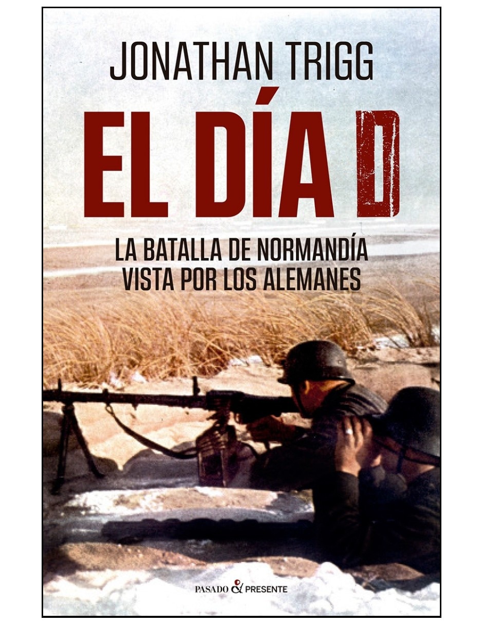 Libro Dia D La Batalla De Normandía Vista Por Los Alemanes De Jonathan Trigg Libro Dia D La Batalla De Normandía Vista Por Los Alemanes De Jonathan Trigg