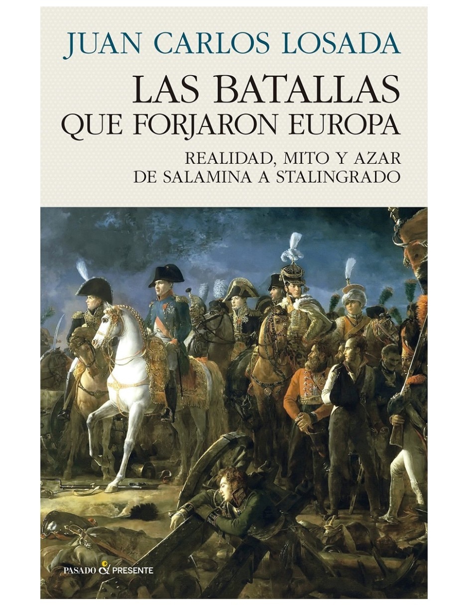 Libro Las Batallas Que Forjaron Europa Realidad Mito Y Azar De Salamina A Stalingrado De Juan Carlos Losada Libro Las Batallas Que Forjaron Europa Realidad Mito Y Azar De Salamina A Stalingrado De Juan Carlos Losada
