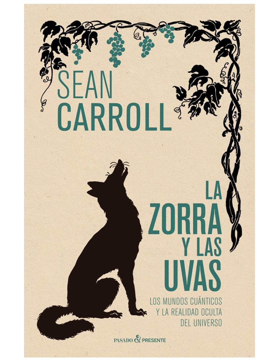Libro La Zorra Y Las Uvas Los Mundos Cuánticos Y La Realidad Oculta Del Universo De Sean Carroll Libro La Zorra Y Las Uvas Los Mundos Cuánticos Y La Realidad Oculta Del Universo De Sean Carroll