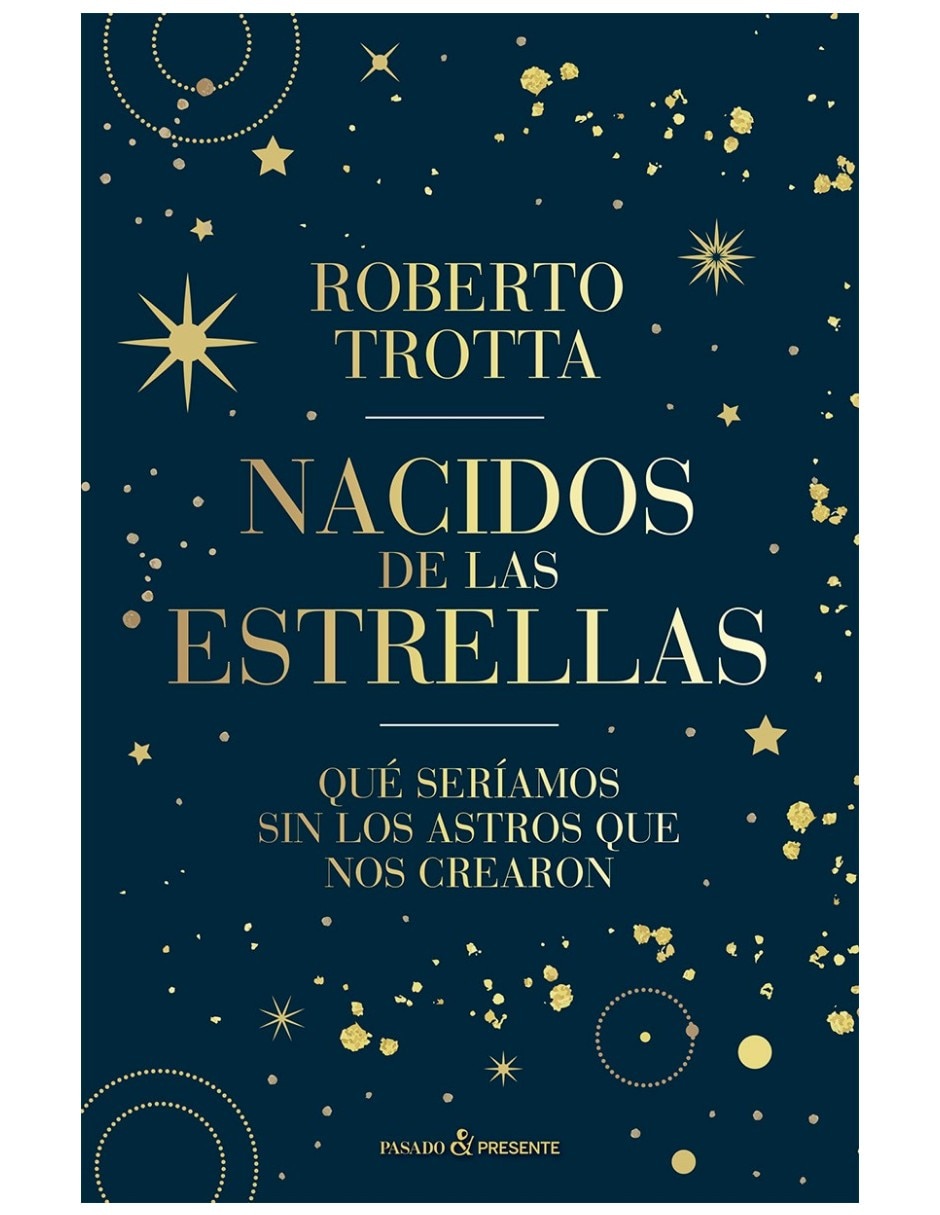 Libro Nacidos De Las Estrellas Qué Seríamos Sin Los Astros Que Nos Crearon De Roberto Trotta Libro Nacidos De Las Estrellas Qué Seríamos Sin Los Astros Que Nos Crearon De Roberto Trotta