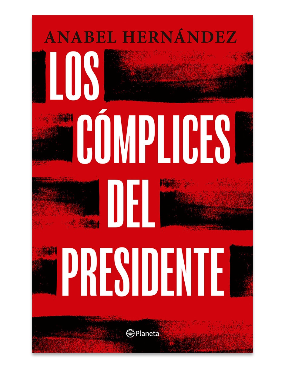 Libro Los Cómplices Del Presidente De Anabel Hernández