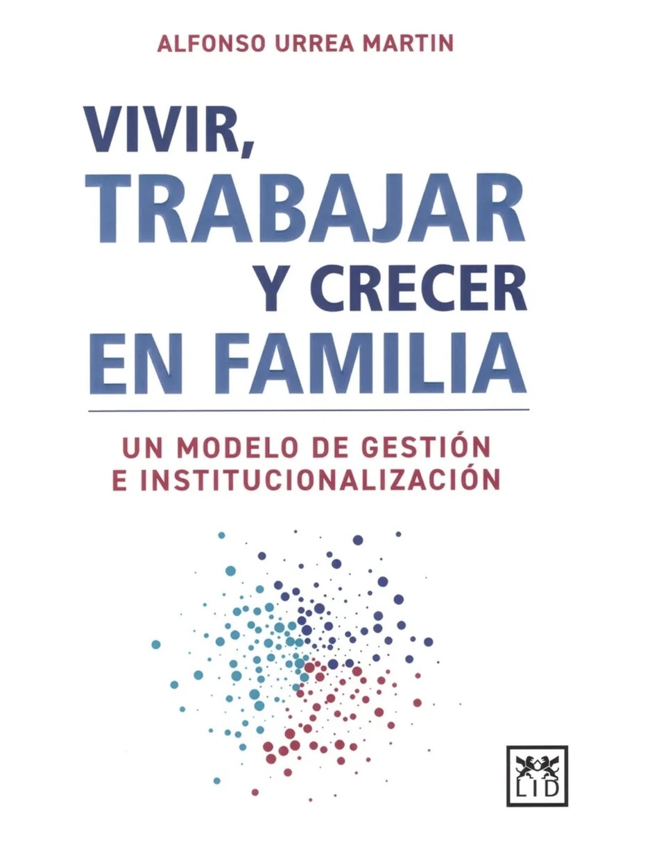 Libro vivir trabajar y crecer en familia: un modelo de gestion e institucionalizacion de alfonso urrea martin Libro vivir trabajar y crecer en familia: un modelo de gestion e institucionalizacion de alfonso urrea martin
