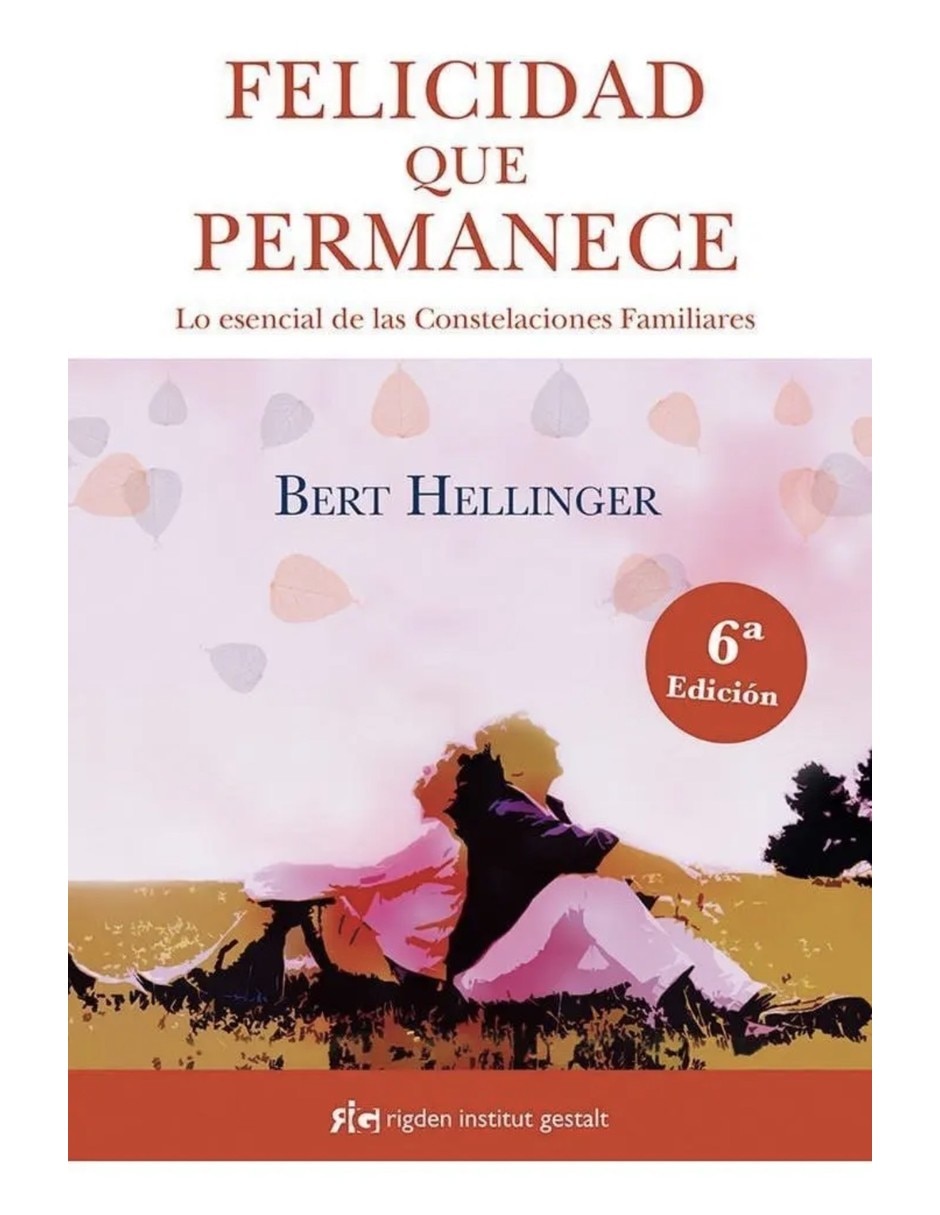 Libro FELICIDAD QUE PERMANECE. LO ESENCIAL DE LAS CONSTELACIONES FAMILIARES (NUEVA EDICIÓN) de Bert Hellinger Libro FELICIDAD QUE PERMANECE. LO ESENCIAL DE LAS CONSTELACIONES FAMILIARES (NUEVA EDICIÓN) de Bert Hellinger
