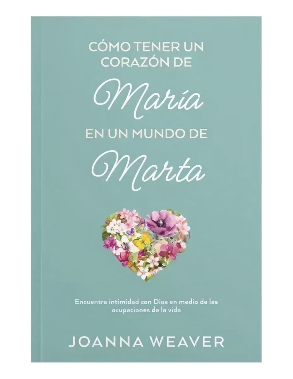 Libro Cómo tener un corazón de María en un mundo de Marta de Joanna Weaver Libro Cómo tener un corazón de María en un mundo de Marta de Joanna Weaver
